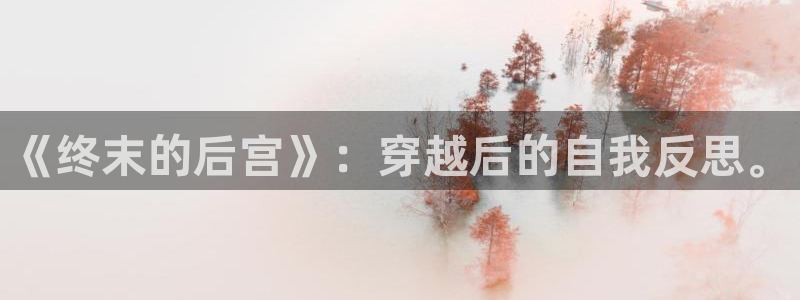 贝勒漫画在线：《终末的后宫》：穿越后的自我反思。